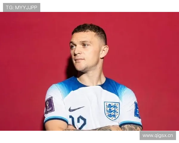 基兰·特里皮尔：英格兰主力边后卫地位确立解析